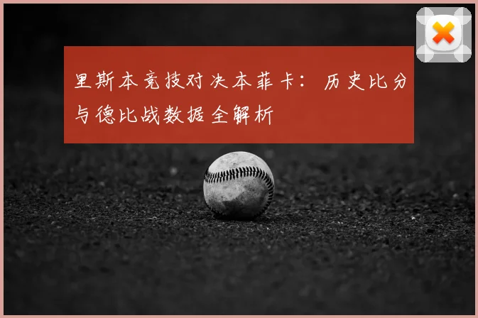 里斯本竞技对决本菲卡:历史比分与德比战数据全解析