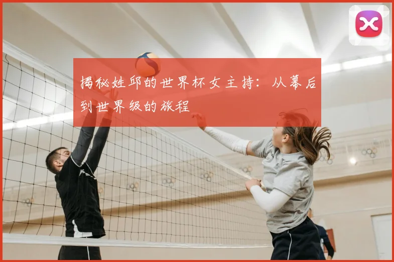 揭秘姓邱的世界杯女主持:从幕后到世界级的旅程