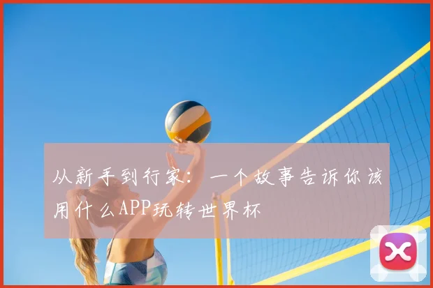 从新手到行家:一个故事告诉你该用什么APP玩转世界杯