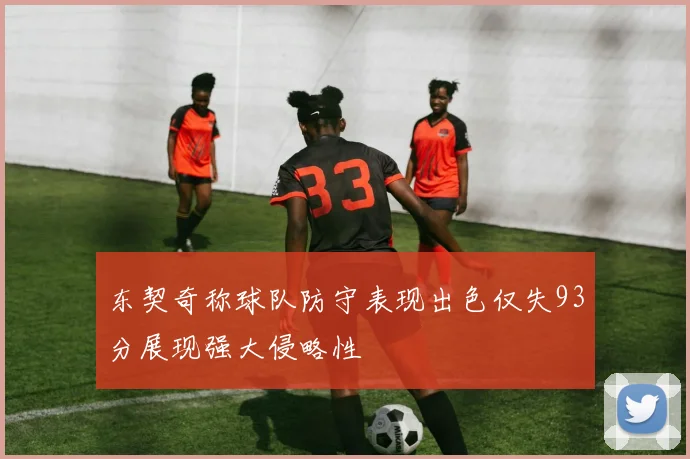 东契奇称球队防守表现出色仅失93分展现强大侵略性