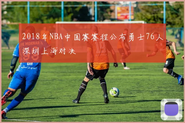 2018年NBA中国赛赛程公布勇士76人深圳上海对决