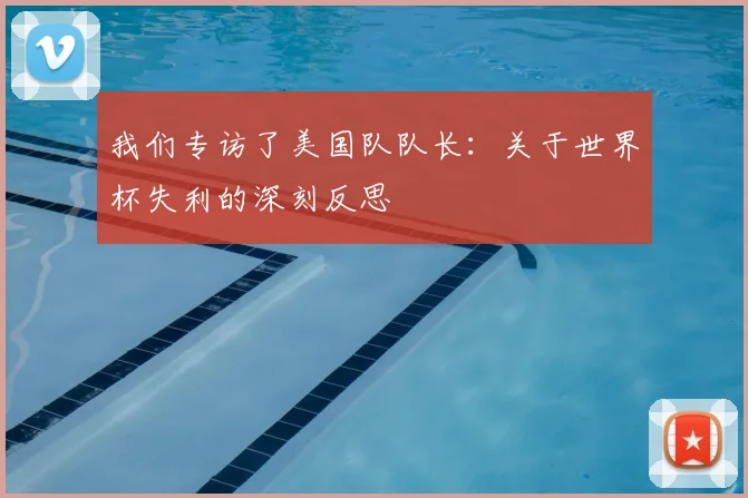 我们专访了美国队队长:关于世界杯失利的深刻反思