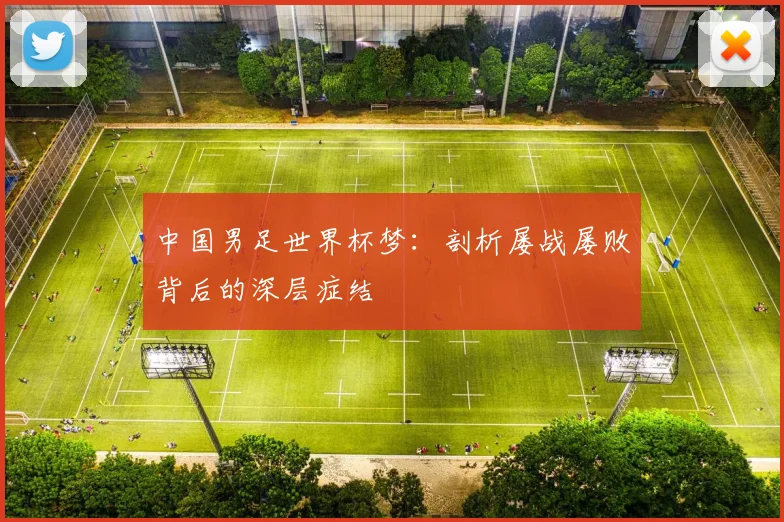 中国男足世界杯梦:剖析屡战屡败背后的深层症结