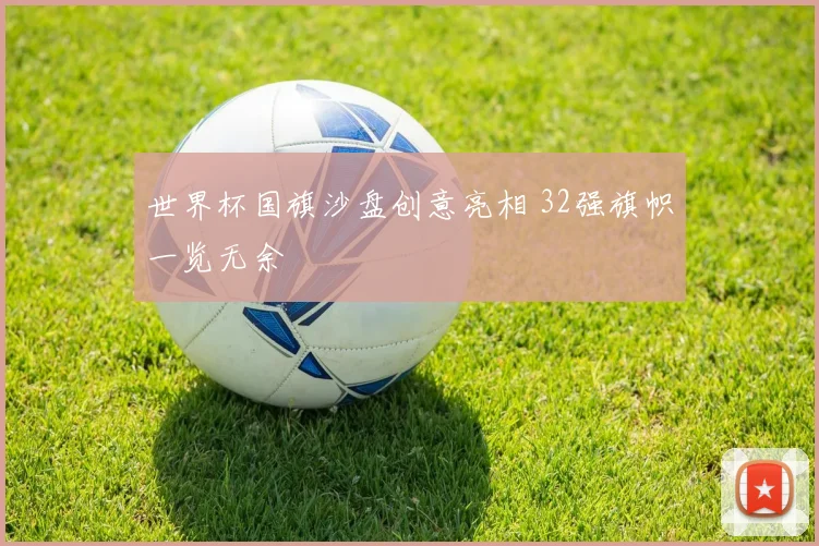 世界杯国旗沙盘创意亮相 32强旗帜一览无余