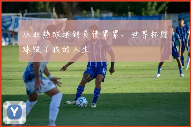 从狂热球迷到负债累累,世界杯赌球毁了我的人生